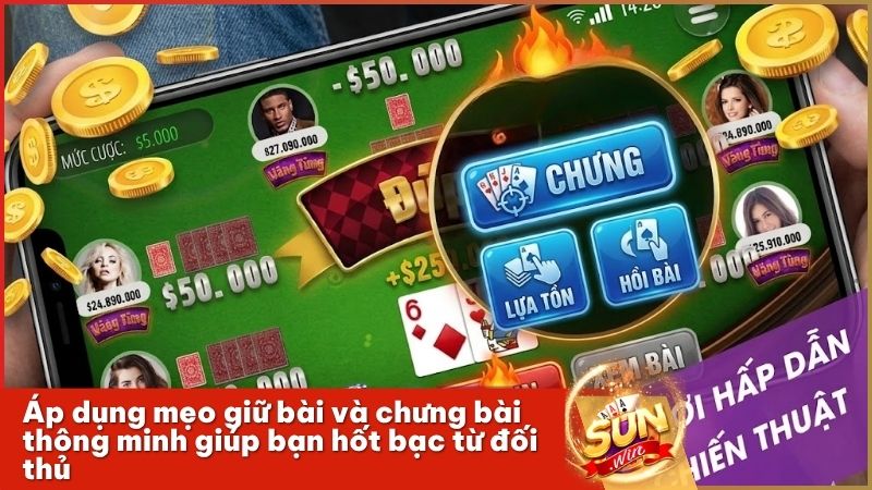 Tuyệt chiêu giữ bài và chưng bài giúp bạn hốt bạc mỗi ngày tại Sunwin
