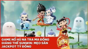 game no hu na tra ma dong giang the - Game Nổ Hũ Na Tra Ma Đồng Giáng Thế Sunwin: Bí Kíp Săn Jackpot 2026