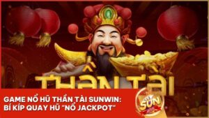 game no hu than tai - Nổ Hũ Thần Tài Sunwin: Bí Kíp Quay Hũ Đổi Thưởng "Nổ Jackpot" Triệu Đô