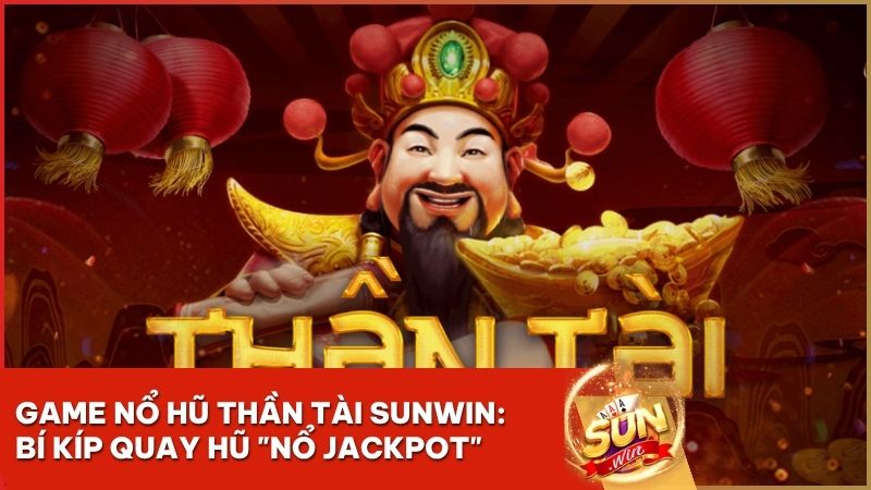 game no hu than tai - Nổ Hũ Thần Tài Sunwin: Bí Kíp Quay Hũ Đổi Thưởng "Nổ Jackpot" Triệu Đô