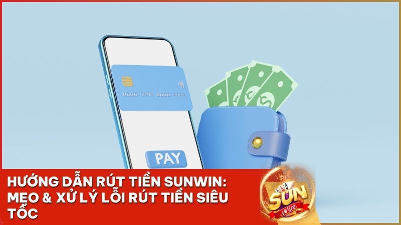 huong dan rut tien sunwin - Hướng Dẫn Rút Tiền Sunwin Chi Tiết 2026: Nhanh Chóng, Bảo Mật & Tỷ Lệ 1:1