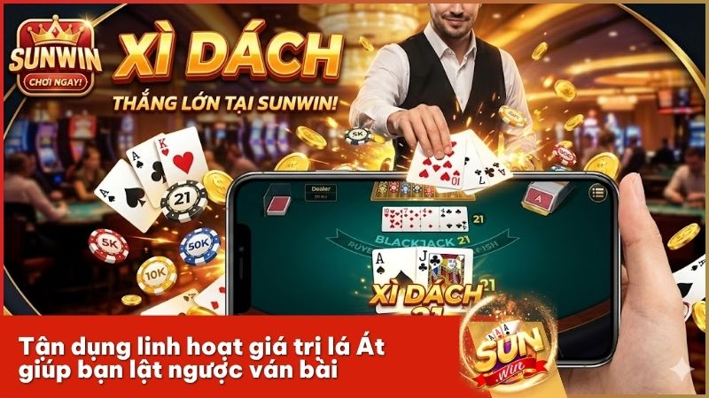 Cách tính xì trong Xì Dách là biết tận dụng linh hoạt giá trị lá Át