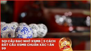 soi cau bac nho sunwin - Soi Cầu Bạc Nhớ XSMB: 5 Bí Kíp Bắt Cầu XSMB Kinh Điển Từ Cao Thủ