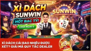 xi dach cai bao nhieu duoc xet - Xì Dách Cái Bao Nhiêu Được Xét Tại Sunwin? Giải Mã Luật Dằn Bài Dealer 2026